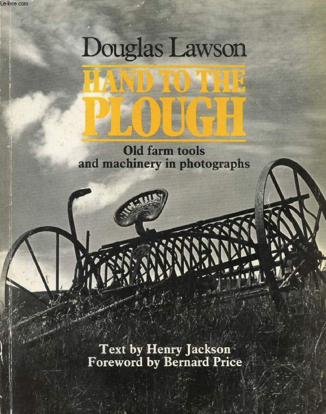 HAND TO THE PLOUGH, Old farm Tools and Machinery in Pictures