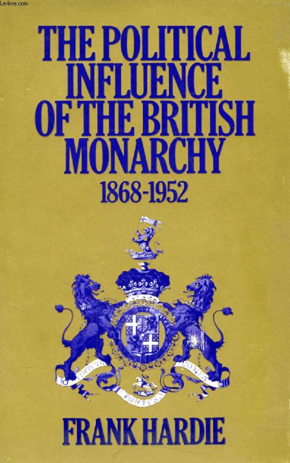 THE POLITICAL INFLUENCE OF THE BRITISH MONARCHY, 1868-1952