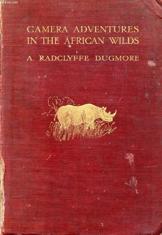 CAMERA ADVENTURES IN THE AFRICAN WILDS, Being an Account of a Four Months' Expedition in British East Africa, For the Purpose of Securing Photographs from Life of the Game