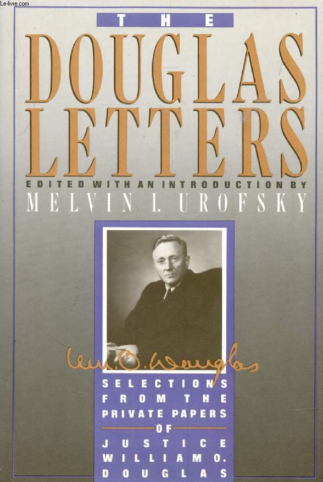 THE DOUGLAS LETTERS, Selections from the Private Papers of Justice William O. Douglas