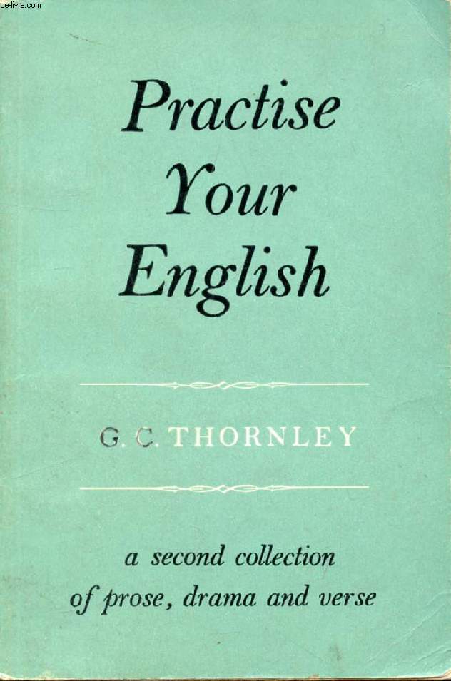 PRACTISE YOUR ENGLISH, A Second Collection of Prose Drama and Verse, With Exercices