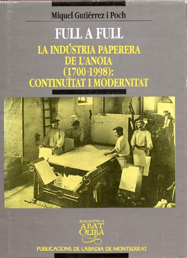 FULL A FULL, LA INDUSTRIA PAPERERA DE l'ANOIA (1700-1998): CONTINUTAT I MODERNITAT