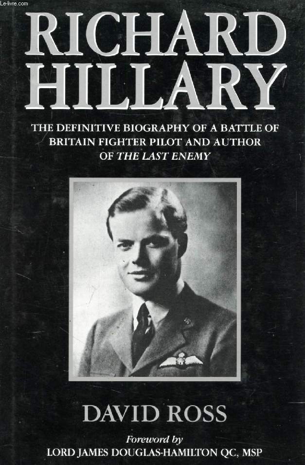 RICHARD HILLARY, The Definitive Biography of a Battle of Britain Fighter Pilot and Author of 'The Last Enemy'