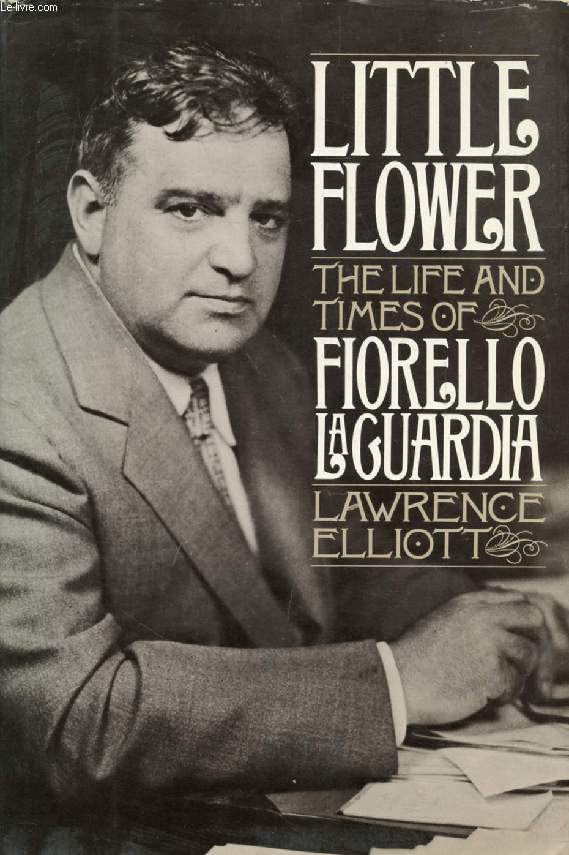 LITTLE FLOWER, THE LIFE AND TIMES OF FIORELLO LA GUARDIA