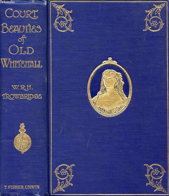 COURT BEAUTIES OF OLD WHITEHALL, Historiettes of the Restoration