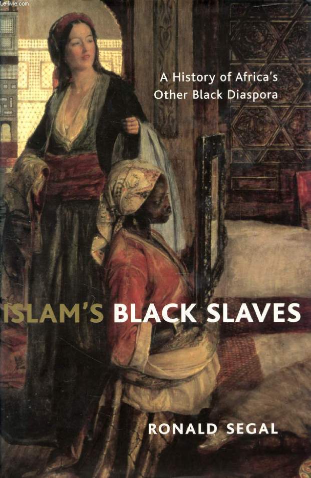 ISLAM'S BLACK SLAVES, The History of Africa's Other Black Diaspora
