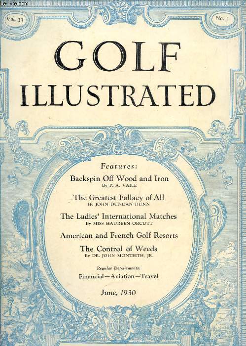 GOLF ILLUSTRATED, VOL. 33, N 3, JUNE 1930 (Contents: Backspin Off Wood and Iron, P.A. Vaile. The Greatest Fallacy of All, John Duncan Dunn. The Ladie's International Matches, Miss Maureen Orcutt. American and French Golf Resorts. The Control of Weeds...)