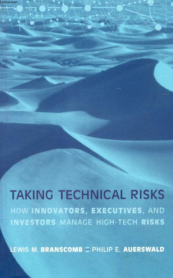 TAKING TECHNICAL RISKS, HOW INNOVATORS, EXECUTIVES, AND INVESTORS MANAGE HIGH-TECH RISKS