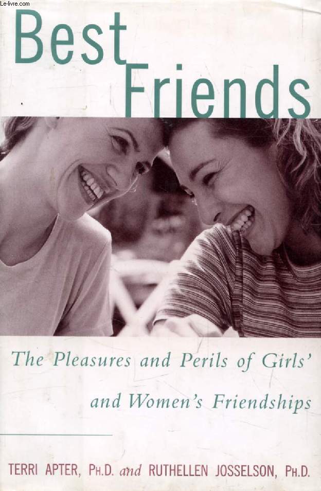 BEST FRIENDS, THE PLEASURES AND PERILS OF GIRL'S AND WOMEN'S FRIENDSHIPS