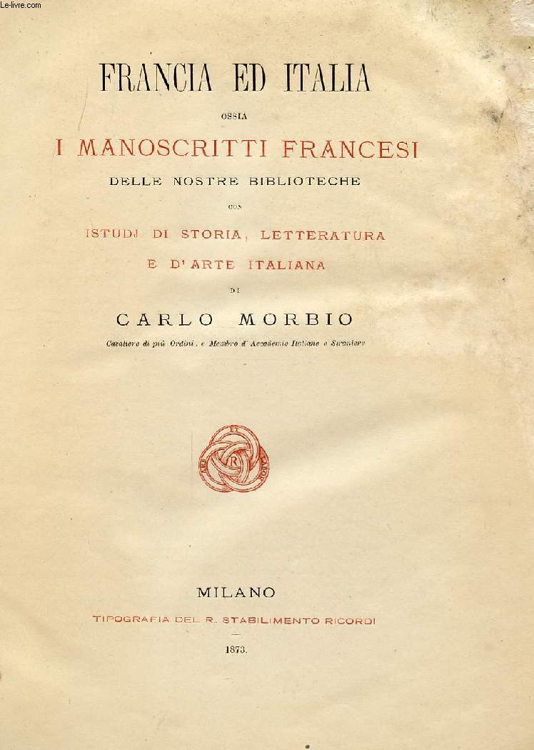 FRANCIA ED ITALIA, OSSIA I MANOSCRITTI FRANCESI DELLE NOSTRE BIBLIOTECHE, CON ISTUDJ DI STORIA, LETTERATURA E D'ARTE ITALIANA