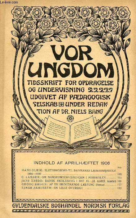 VOR UNGDOM, APRIL 1906, TIDSSKRIFT FOR OPDRAGELSE OG UNDERVISNING UDGIVET AF PDAGOGISK SELSKAB, UNDER REDAKTION AF Dr. NIELS BANG (INDHOLD: HANS OLRIK: SLUTNINGSORD TIL DANMARKS LRERHJSKOLE. 1856-1906. C. LAMBEK: OM DANSKUNDERVISNINGEN I FORSKOLEN...)