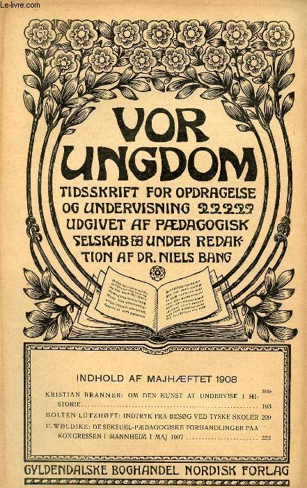VOR UNGDOM, MAJ 1908, TIDSSKRIFT FOR OPDRAGELSE OG UNDERVISNING UDGIVET AF PDAGOGISK SELSKAB, UNDER REDAKTION AF Dr. NIELS BANG (INDHOLD: KRISTIAN BRANNER: OM DEN KUNST AT UNDERVISE I HISTORIE. HOLTEN LTZH0FT: INDTRYK FRA BESG VED TYSKE SKOLER...)
