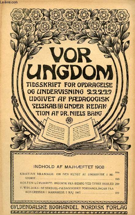 VOR UNGDOM, MAJ 1908, TIDSSKRIFT FOR OPDRAGELSE OG UNDERVISNING UDGIVET AF PDAGOGISK SELSKAB, UNDER REDAKTION AF Dr. NIELS BANG (INDHOLD: KRISTIAN BRANNER: OM DEN KUNST AT UNDERVISE I HISTORIE. HOLTEN LTZH0FT: INDTRYK FRA BESG VED TYSKE SKOLER...)