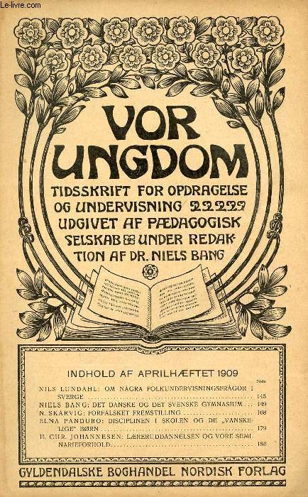VOR UNGDOM, APRIL 1909, TIDSSKRIFT FOR OPDRAGELSE OG UNDERVISNING UDGIVET AF PDAGOGISK SELSKAB, UNDER REDAKTION AF Dr. NIELS BANG (INDHOLD: NILS LUNDAHL: OM NGRA FOLKUNDERVISNINGSFRGOR I SVERGE. NIELS BANG: DET DANSKE OG DET SVENSKE GYMNASIUM...)