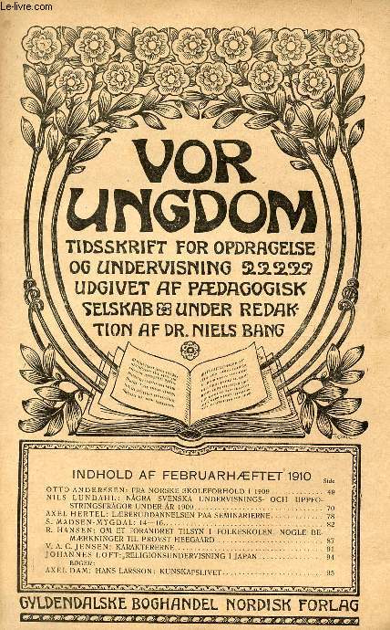 VOR UNGDOM, FEB. 1910, TIDSSKRIFT FOR OPDRAGELSE OG UNDERVISNING UDGIVET AF PDAGOGISK SELSKAB, UNDER REDAKTION AF Dr. NIELS BANG INDHOLD: OTTO ANDERSSEN: FRA NORSKE SKOLEFORHOLD I 1909. N. LUNDAHL: NGRA SVENSKA UNDERVISNINGS- OCH UPPFOSTRINGSFRGOR...)