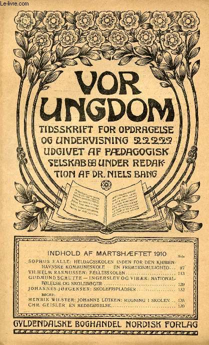 VOR UNGDOM, MARTS 1910, TIDSSKRIFT FOR OPDRAGELSE OG UNDERVISNING UDGIVET AF PDAGOGISK SELSKAB, UNDER REDAKTION AF Dr. NIELS BANG (INDHOLD: SOPHUS HALLE: HELDAGSSKOLEN INDEN FOR DEN KJBENHAVNSKE KOMMUNESKOLE - EN FREMTIDSMULIGHED...)