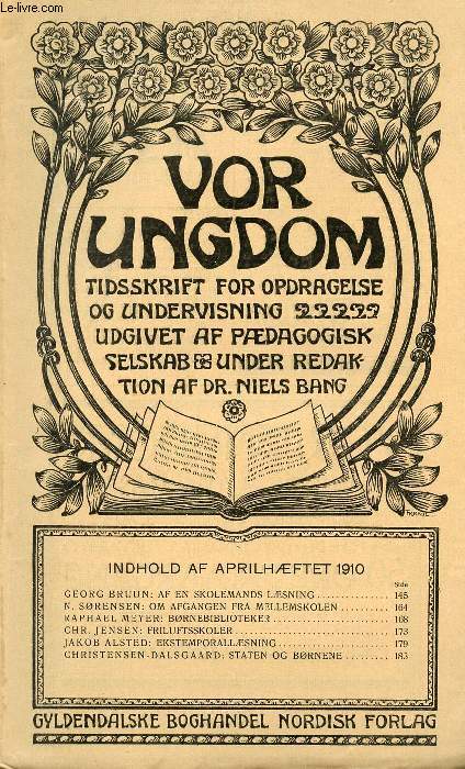 VOR UNGDOM, APRIL 1910, TIDSSKRIFT FOR OPDRAGELSE OG UNDERVISNING UDGIVET AF PDAGOGISK SELSKAB, UNDER REDAKTION AF Dr. NIELS BANG (INDHOLD: GEORG BRUUN: AF EN SKOLEMANDS LSNING. N. SRENSEN: OM AFGANGEN FRA MELLEMSKOLEN...)