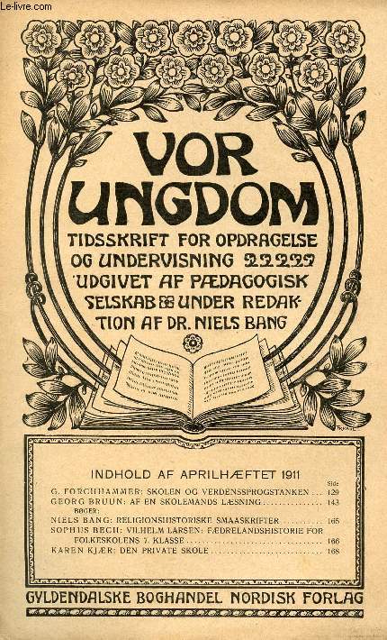 VOR UNGDOM, APRIL 1911, TIDSSKRIFT FOR OPDRAGELSE OG UNDERVISNING UDGIVET AF PDAGOGISK SELSKAB, UNDER REDAKTION AF Dr. NIELS BANG (INDHOLD: G. FORCHHAMMER: SKOLEN OG VERDENSSPROGSTANKEN. GEORG BRUUN: AF EN SKOLEMANDS LSNING...)