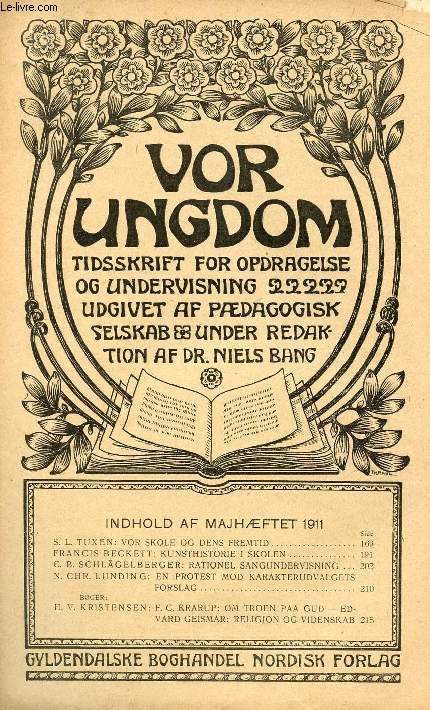 VOR UNGDOM, MAJ 1911, TIDSSKRIFT FOR OPDRAGELSE OG UNDERVISNING UDGIVET AF PDAGOGISK SELSKAB, UNDER REDAKTION AF Dr. NIELS BANG (INDHOLD: S. L. TUXEN: VOR SKOLE OG DENS FREMTID. FRANCIS BECKETT: KUNSTHISTORIE I SKOLEN. RATIONEL SANGUNDERVISNING...)