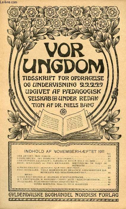 VOR UNGDOM, NOV. 1911, TIDSSKRIFT FOR OPDRAGELSE OG UNDERVISNING UDGIVET AF PDAGOGISK SELSKAB, UNDER REDAKTION AF Dr. NIELS BANG (INDHOLD: CHR. JENSEN: SKOLETANKER. G. BRUUN: DEN KOMMUNALE MELLEMSKOLE. CHRISTENSEN-DALSGAARD: SAMARBEJDE MELLEM SKOLE...)