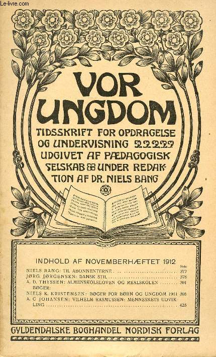 VOR UNGDOM, NOV. 1912, TIDSSKRIFT FOR OPDRAGELSE OG UNDERVISNING UDGIVET AF PDAGOGISK SELSKAB, UNDER REDAKTION AF Dr. NIELS BANG (INDHOLD: NIELS BANG: TIL ABONNENTERNE. JRG. JRGENSEN: DANSK STIL. A. D. THYSSEN: ALMENSKOLELOVEN OG REALSKOLEN...)