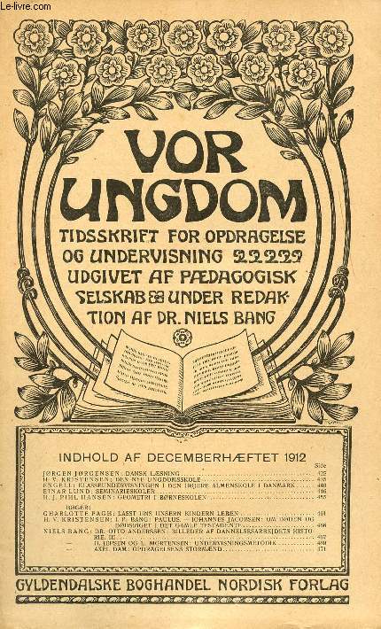 VOR UNGDOM, DEC. 1912, TIDSSKRIFT FOR OPDRAGELSE OG UNDERVISNING UDGIVET AF PDAGOGISK SELSKAB, UNDER REDAKTION AF Dr. NIELS BANG (INDHOLD: J. JRGENSEN: DANSK LSNING. H. V. KRISTENSEN: DEN NYE UNGDOMSSKOLE. ENGELL: KLASSEUNDERVISNINGEN I DEN HJERE...)