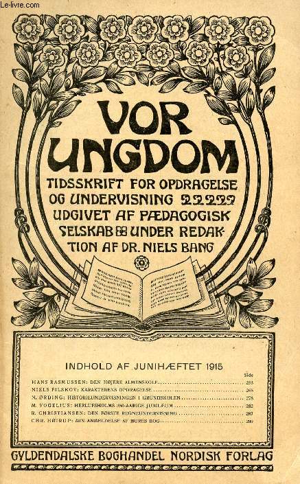 VOR UNGDOM, JUNI 1915, TIDSSKRIFT FOR OPDRAGELSE OG UNDERVISNING UDGIVET AF PDAGOGISK SELSKAB, UNDER REDAKTION AF Dr. NIELS BANG (INDHOLD: HANS RASMUSSEN: DEN HJERE ALMENSKOLE. N. FILSKOV: KARAKTERENS OPDRAGELSE. N. RDI NG: HISTORIEUNDERVISNINGEN...)