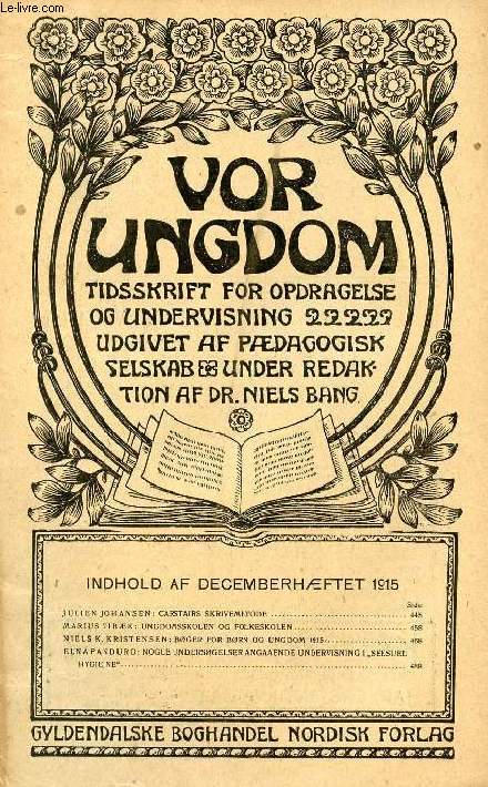 VOR UNGDOM, DEC. 1915, TIDSSKRIFT FOR OPDRAGELSE OG UNDERVISNING UDGIVET AF PDAGOGISK SELSKAB, UNDER REDAKTION AF Dr. NIELS BANG (INDHOLD: JULIEN JOHANSEN: CARSTAIRS SKRIVEMETODE. MARIUS VIBK: UNGDOMSSKOLEN OG FOLKESKOLEN...)