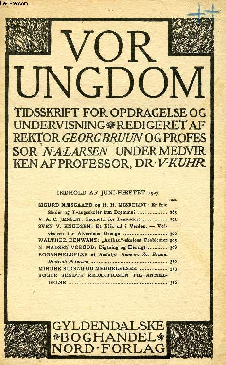 VOR UNGDOM, JUNI 1927, TIDSSKRIFT FOR OPDRAGELSE OG UNDERVISNING (INDHOLD: SIGURD NSGAARD og H. H. MISFELDT: Er frie Skoler og Tvangsskoler kun Drmme? V. A. C. JENSEN: Geometri for Begyndere. SVEN V. KNUDSEN: Et Blik ud i Verden...)