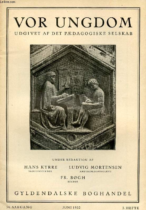 VOR UNGDOM, 54 AARGANG, 3 HFTE, JUNI 1932, UDGIVET AF DET PDAGOGISKE SELSKAB (INDHOLD: Rektor Carl Gad: Tyskundervisningen i Mellemskolen. Johannes Reiff: Skole, Ungdom og Kultur. Niels Illeris: Bode#Gymnastik. Skolens daglige Liv og Arbejde...)