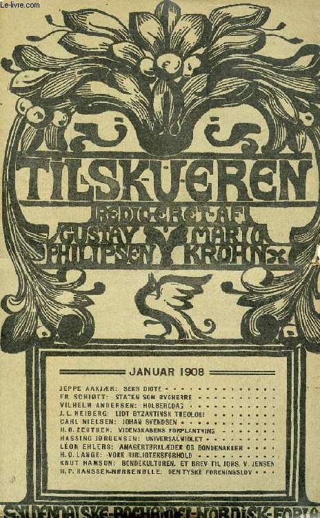 TILSKUEREN, JAN. 1908 INDHOLD: JEPPE AAKJR: SEKS DIGTE. FR. SCHITT: STATEN SOM BYGHERRE. VILHELM ANDERSEN: HOLBERGDAG. J. L. H El BERG: LIDT BYZANTINSK THEOLOGI. CARL NIELSEN: JOHAN SVENDSEN. H. G. ZEUTHEN: VIDENSKABENS FORPLANTNING...)