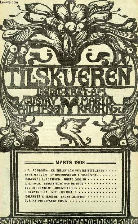 TILSKUEREN, MARTS 1908 (INDHOLD: J. P. JACOBSEN: KR. ERSLEV SOM UNIVERSITETSLRER KARL MADSEN: ET MUSEUMSBESG I FRANKFURT. JOHANNES JRGENSEN: MONTE CASSINO. C. E. COLD: BESKYTTELSE MOD DE DDE...)