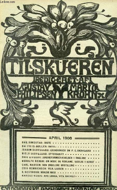 TILSKUEREN, APRIL 1908 (INDHOLD: CHR. RIMESTAD: DIGTE. KAI FRIIS-MLLER: DIGTE. JOAKI M SKOVGAARD: ERINDRINGER OM P. C. SKOVGAARD. NIELS SKOVGAARD: EFTERSKRIFT. ERIK GIVSKOV: JORDREFORMBEVGELSEN I ENGLAND...)