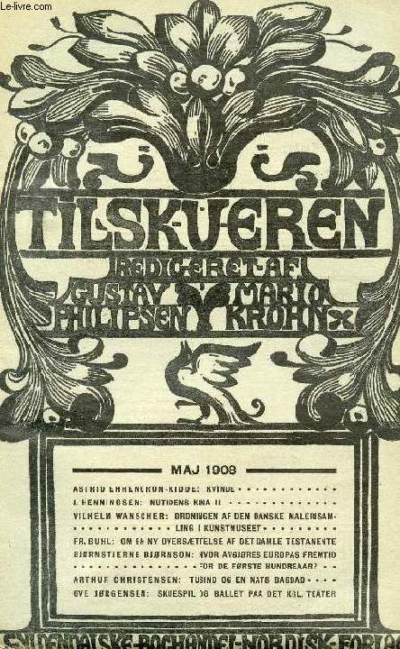 TILSKUEREN, MAJ 1908 (INDHOLD: ASTRID EHRENCRON-KIDDE: KVINDE. J. HENNINGSEN: NUTIDENS KINA II. VILHELM WANSCHER: ORDNINGEN AF DEN DANSKE MALERSAMLING I KUNSTMUSEET. FR. BUHL: OM EN NY OVERSTTELSE AF DET GAMLE TESTAMENTE...)
