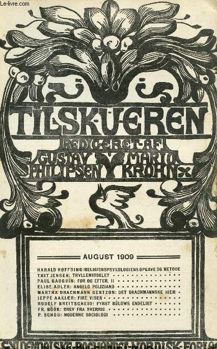 TILSKUEREN, AUGUST 1909 (INDHOLD: HARALD HFFD IN G: RELIGIONSPSYKOLOGIENS OPGAVE OG METODE. THIT JENSEN: TRYLLEMIDDELET. PAUL GAUGUIN: FR OG EFTER. II. ELISE ADLER: ANGELO POLIZIANO. MARTHA DRACHMANN BENTZON: DET DRACHMANNSKE HJEM...)