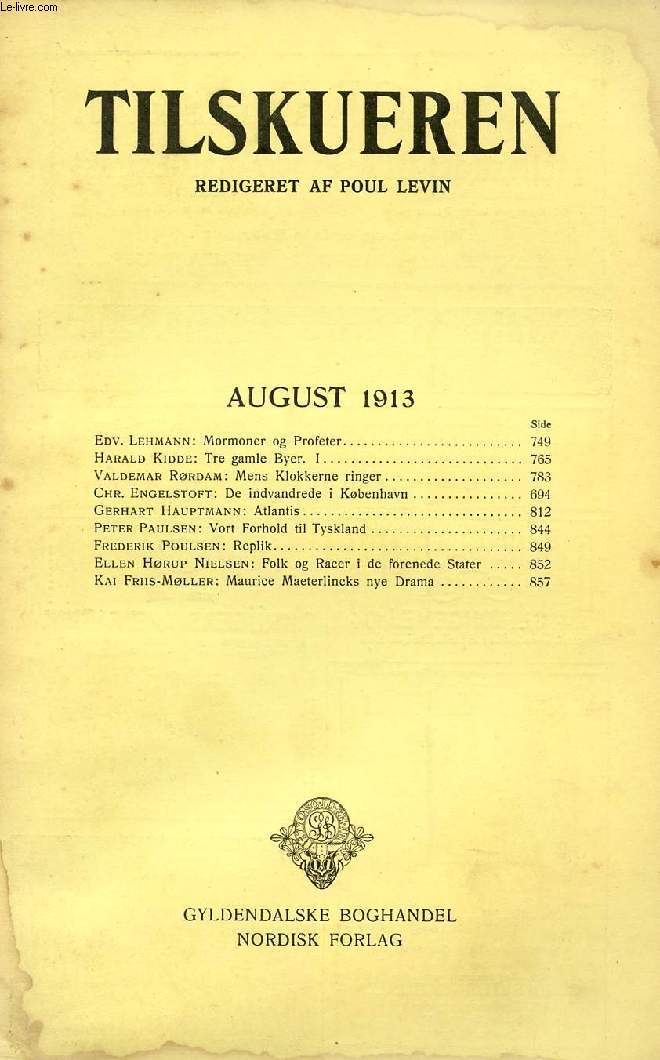 TILSKUEREN, AUGUST 1913 (INDHOLD: Edv. Lehmann: Mormoner og Profeter. Harald Kidde: Tre gamle Byer. I. Valdemar Rrdam: Mens Klokkerne ringer. Chr. Engelstoft: De indvandrede i Kbenhavn. Gerhart Hauptmann: Atlantis. Peter Paulsen: Vort Forhold til...)