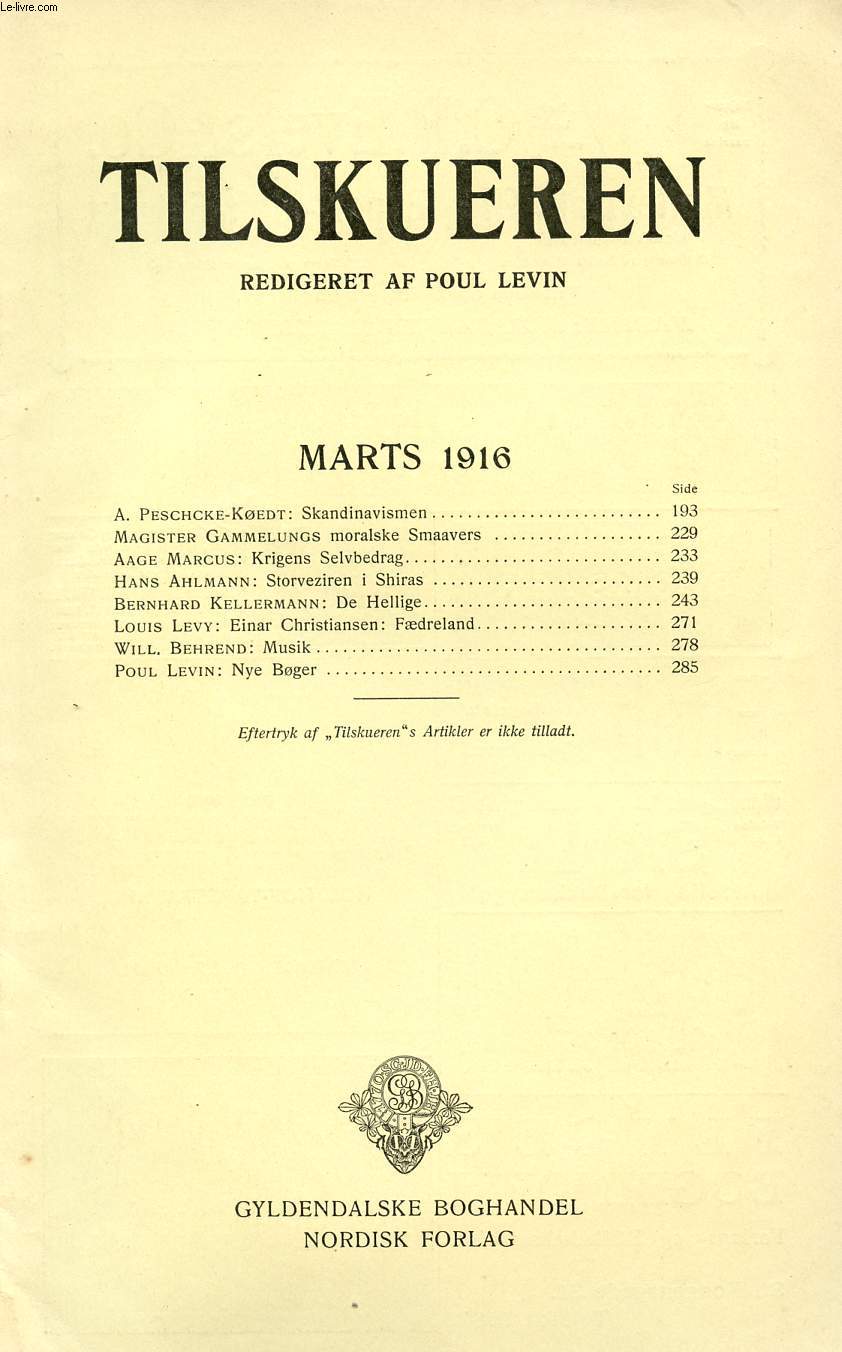 TILSKUEREN, MARTS 1916 INDHOLD: A. Peschcke-Kedt: Skandinavismen. Magister Gammelungs moralske Smaavers. Aage Marcus: Krigens Selvbedrag. Hans Ahlmann: Storveziren i Shiras. Bernhard Kellermann: De Hellige...)