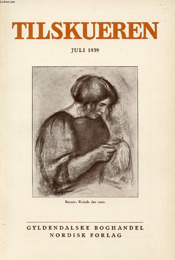 TILSKUEREN, JULI 1939 (INDHOLD: Hans Kirk: Vejs Ende. Knuth Becker: Til Martin Andersen Nex. Haavard Rostrup: Frankrigs store Tegnere. Martin Hammerich: Tyskheden i Nordslesvig efter 1920. Tom Kristensen: Mordet ved Stranden...)