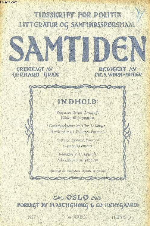 SAMTIDEN, 1927, 38 AARG, HEFTE 3, TIDSSKRIFT FOR POLITIK, LITTERATUR OG SAMFUNDSSPRGSMAAL (Indhold: Prof. Serge Voronoff: Kilden til foryngelse. Gen. Dr. Chr. L. Lange: Norsk politik i Folkenes Forbund. Prof. Erienne Fournol: Raymond Poincar...)