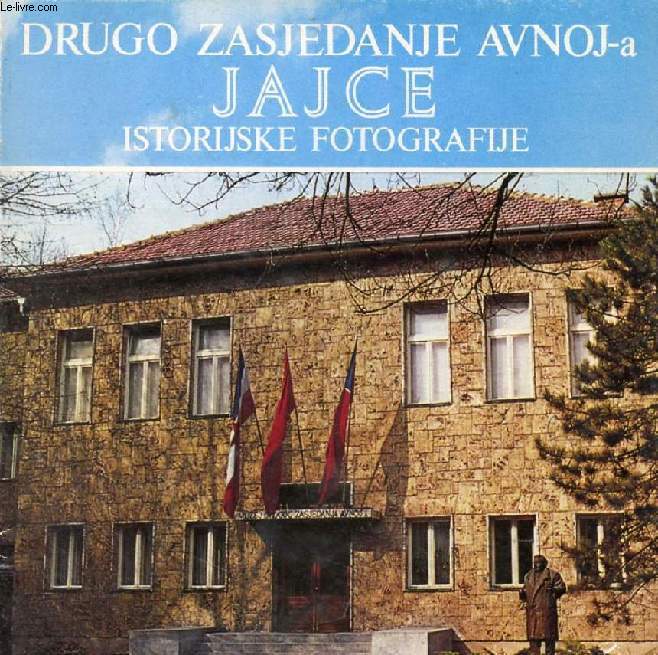 DRUGO ZASJEDANJE AVNOJ-a JAJCE ISTORIJSKE FOTOGRAFIJE / SECOND SESSION OF AVNOJ JAJCE HISTORICAL PHOTOGRAPHS (VOIR PHOTO POUR DESCRIPTION DU TEXTE)