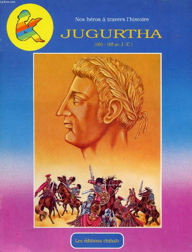 NOS HEROS A TRAVERS L'HISTOIRE, JUGURTHA (160-105 AV. J.-C.)