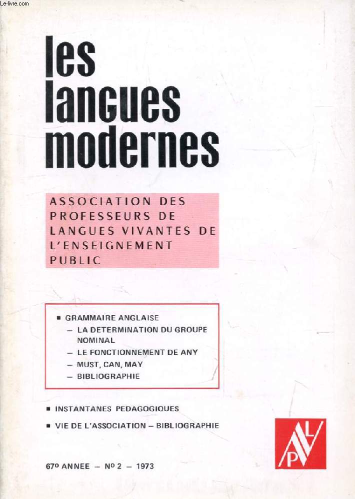 LES LANGUES MODERNES, 67e ANNEE, N 2, 1973 (Sommaire: GRAMMAIRE ANGLAISE. - LA DETERMINATION DU GROUPE NOMINAL. - LE FONCTIONNEMENT DE ANY. - MUST, CAN, MAY. - BIBLIOGRAPHIE. INSTANTANES PEDAGOGIQUES. VIE DE L'ASSOCIATION. BIBLIOGRAPHIE.)