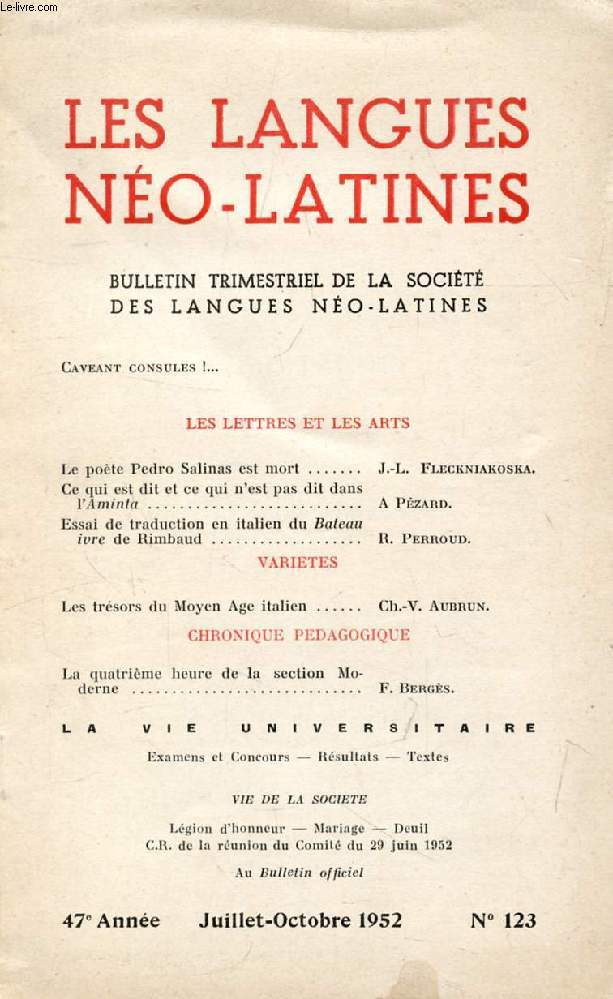 LES LANGUES NEO-LATINES, 47e ANNEE, N 123, JUILLET-OCT. 1952 (Sommaire: LES LETTRES ET LES ARTS. Le pote Pedro Satinas est mort, J.-L. Fleckniakoska. Ce qui est dit et ce qui n'est pas dit dans l'Aminta, A Pzard. Essai de traduction en italien du...)