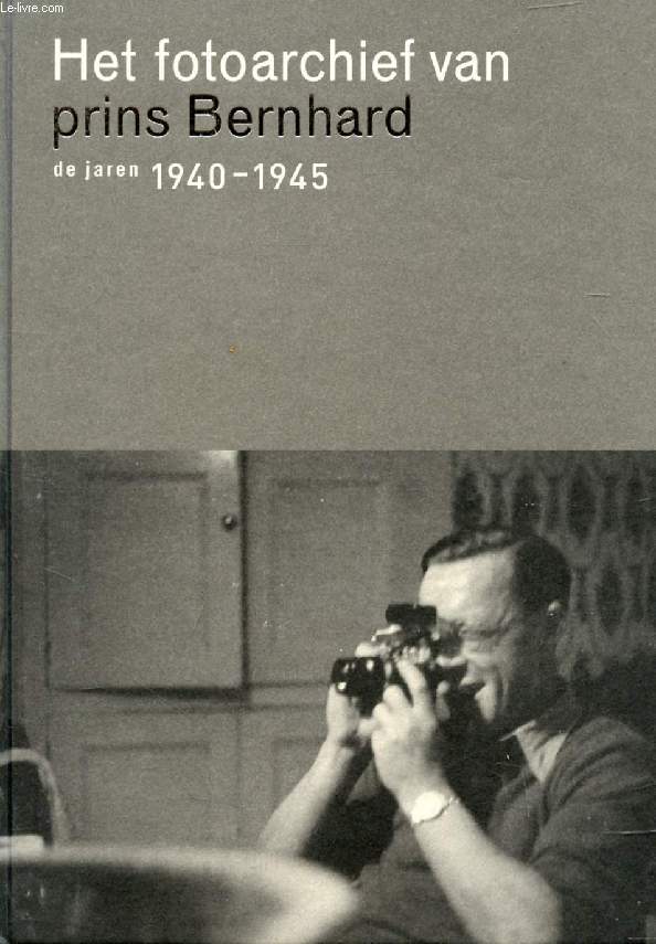 HET FOTOARCHIEF VAN PRINS BERNHARD, DE JAREN 1940-1945