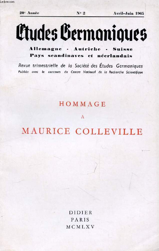 ETUDES GERMANIQUES, 20e ANNEE, N 78, AVRIL-JUIN 1965, ALLEMAGNE, AUTRICHE, SUISSE, PAYS SCANDINAVES ET NEERLANDAIS (Sommaire: HOMMAGE A MAURICE COLLEVILLE. J.-J. ANSTETT : A propos d'Atareos. R. AYRAULT : Une farce de Goethe dans ses annes de Sturm..)