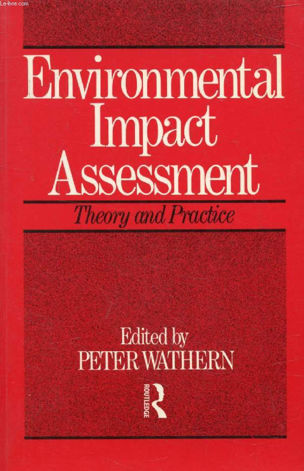 ENVIRONMENTAL IMPACT ASSESSMENT, Theory and Practice (Contents: An introductory guide to EIA, P. Wathern. Scoping methods and baseline studies in EIA, G. Beanlands. Developments in EIA methods, R. Bisset. Uncertainty in EIA, P. de Jongh...)