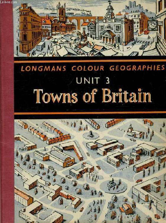 LONGMANS COLOUR GEOGRAPHIES, UNIT 3, TOWNS OF BRITAIN
