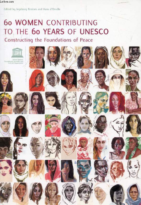 60 WOMEN CONTRIBUTING TO THE 60 YEARS OF UNESCO, CONSTRUCTING THE FOUNDATIONS OF PEACE