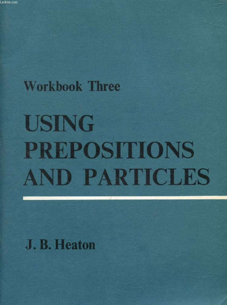 USING PREPOSITIONS AND PARTICLES, Workbook Three