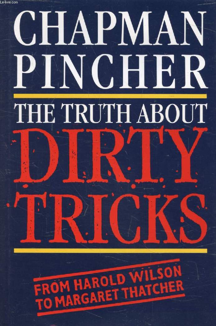 THE TRUTH ABOUT DIRTY TRICKS, From Harold Wilson to Margaret Thatcher